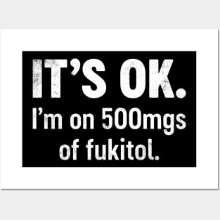 IT'S OK I'm On 500mgs Of Fukitol Funny Posters and Art